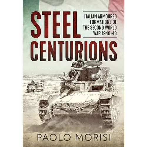 Steel Centurions: Italian Armoured Formations of the Second World War 1940-43 - Paperback