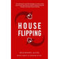 House Flipping - Beginners Guide: The Ultimate Fix and Flip Strategies on How to Find, Buy, Fix, and Then Sell at a Profit to Achieve Financial Freedo - Paperback