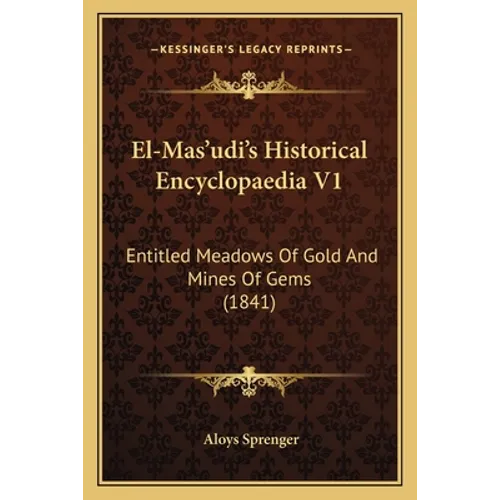 El-Mas'udi's Historical Encyclopaedia V1: Entitled Meadows Of Gold And Mines Of Gems (1841) - Paperback