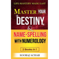 Master Your DESTINY And NAME-SPELLING With Numerology: "2 Books in 1" - Life-Mastery Made Easy - Paperback