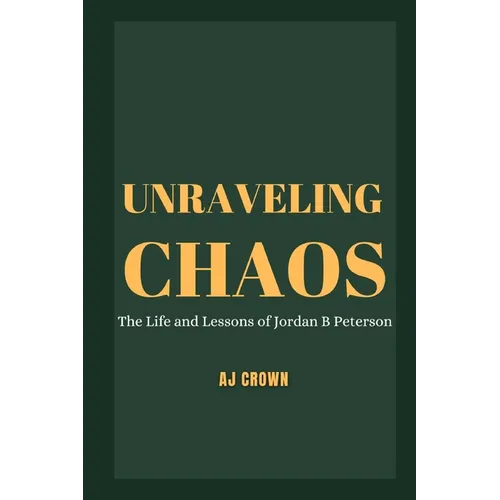 Unraveling Chaos: The Life and Lessons of Jordan B Peterson - Paperback