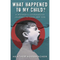 What Happened to My Child?: A Mother's Courageous Journey to Save Her Son - Paperback