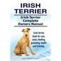 Irish Terrier. Irish Terrier Complete Owners Manual. Irish Terrier book for care, costs, feeding, grooming, health and training. - Paperback