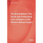 The Bread Makers: The Social and Professional Lives of Bakers in the Western Roman Empire - Hardcover