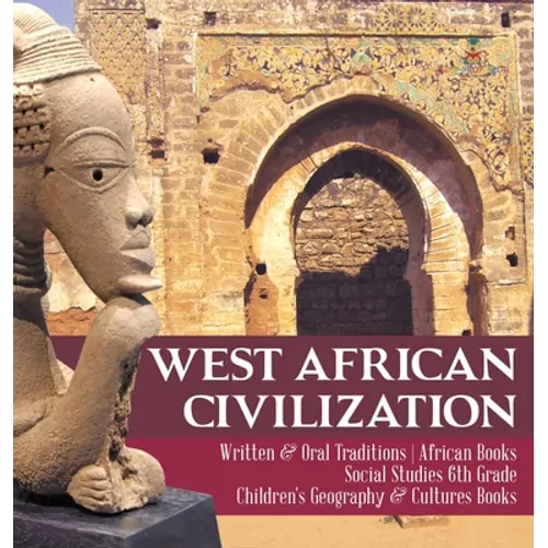 West African Civilization Written & Oral Traditions African Books Social Studies 6th Grade Children's Geography & Cultures Books - Hardcover