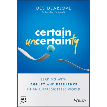 Certain Uncertainty: Leading with Agility and Resilience in an Unpredictable World - Hardcover
