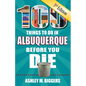 100 Things to Do in Albuquerque Before You Die, 3rd Edition - Paperback