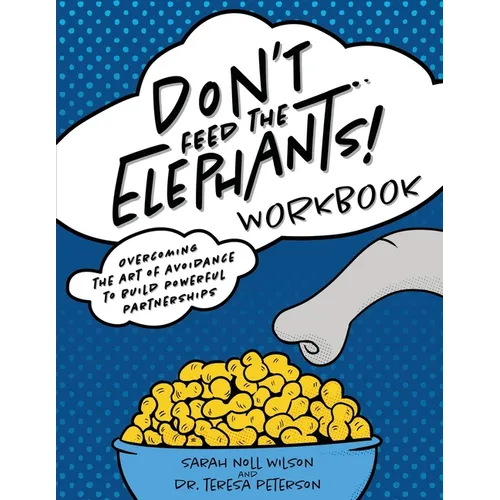 Don't Feed the Elephants! Workbook: Overcoming the Art of Avoidance to Build Powerful Partnerships - Paperback