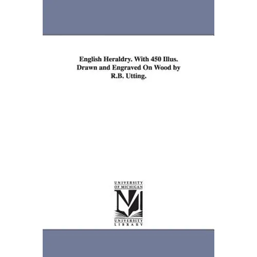 English Heraldry. With 450 Illus. Drawn and Engraved On Wood by R.B. Utting. - Paperback