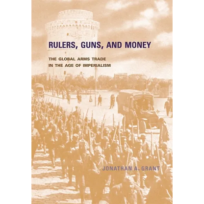 Rulers, Guns, and Money: The Global Arms Trade in the Age of Imperialism - Hardcover