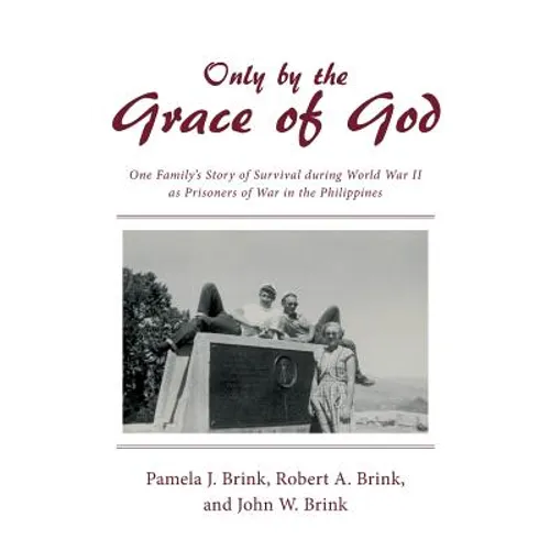 Only by the Grace of God: One Family's Story of Survival during World War II as Prisoners of War in the Philippines - Paperback