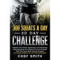 300 Squats a Day 30 Day Challenge: Workout Your Glutes, Quadriceps, and Hamstrings While Improving Your Balance and Core Strength With This Lower Body - Paperback