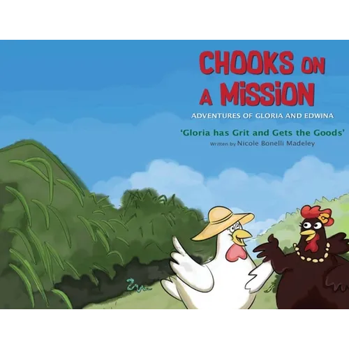 Chooks on a Mission: The Adventures of Gloria and Edwina: Gloria has Grit and Gets the Goods - Paperback