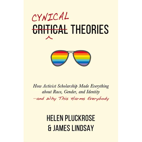 Cynical Theories: How Activist Scholarship Made Everything about Race, Gender, and Identity--And Why This Harms Everybody - Hardcover