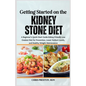 Getting Started on the Kidney Stone Diet: A Beginner's Quick Start Guide Kidney-Friendly Low Oxalate Diet for Prevention, Lower Sodium Levels, and Hea - Paperback