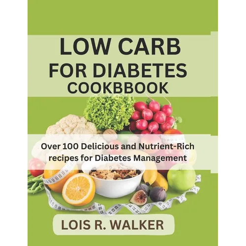 Low Carb for Diabetes Cookbook: Over 100 Delicious and Nutrient-Rich recipes for Diabetes Management - Paperback