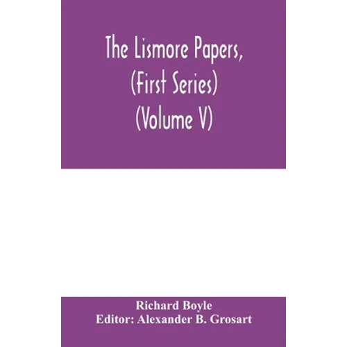 The Lismore papers, (First Series) Autobiographical notes, remembrances and diaries of Sir Richard Boyle, first and 'great' Earl of Cork (Volume V) - Paperback