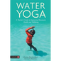 Water Yoga: A Teacher's Guide to Improving Movement, Health and Wellbeing - Paperback