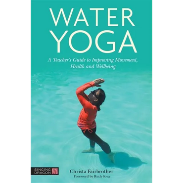 Water Yoga: A Teacher's Guide to Improving Movement, Health and Wellbeing - Paperback