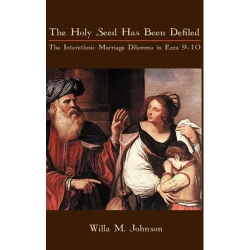 The Holy Seed Has Been Defiled: The Interethnic Marriage Dilemma in Ezra 9-10 - Hardcover