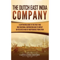 The Dutch East India Company: A Captivating Guide to the First True Multinational Corporation and Its Impact on the Dutch War of Independence from Spa - Hardcover