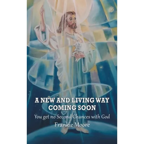 A New and Living Way Coming Soon: You Get No Second Chances with God - Hardcover