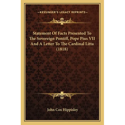 Statement Of Facts Presented To The Sovereign Pontiff, Pope Pius VII And A Letter To The Cardinal Litta (1818) - Paperback