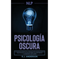 Pnl: Psicología Oscura - Los métodos secretos de la programación neurolingüística para dominar e influenciar sobre cualquie - Paperback