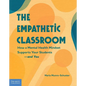 The Empathetic Classroom: How a Mental Health Mindset Supports Your Students--And You - Paperback