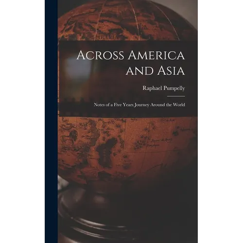 Across America and Asia: Notes of a Five Years Journey Around the World - Hardcover