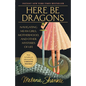 Here Be Dragons: Navigating Mean Girls, Motherhood, and Other Mysteries of Life - Paperback
