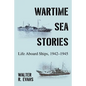 Wartime Sea Stories: Life Aboard Ships, 1942-1945 - Paperback