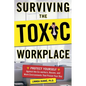 Surviving the Toxic Workplace: Protect Yourself Against Coworkers, Bosses, and Work Environments That Poison Your Day - Paperback