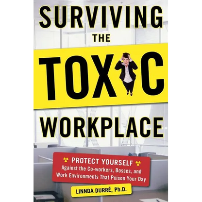 Surviving the Toxic Workplace: Protect Yourself Against Coworkers, Bosses, and Work Environments That Poison Your Day - Paperback