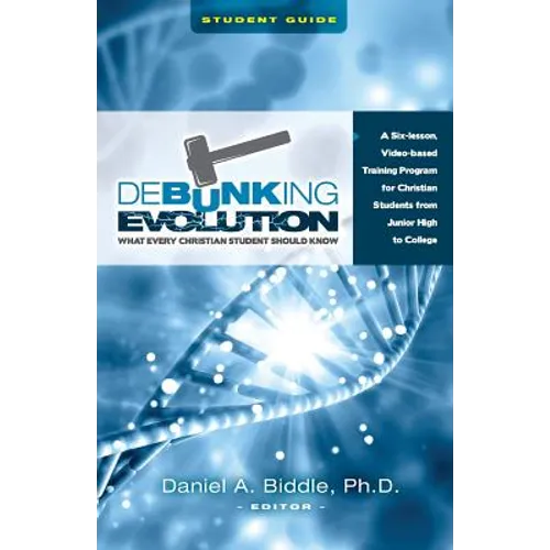 Debunking Evolution: What Every Christian Student Should Know (Student Guide): A Six-lesson Video-based Program for Christian Students - Paperback