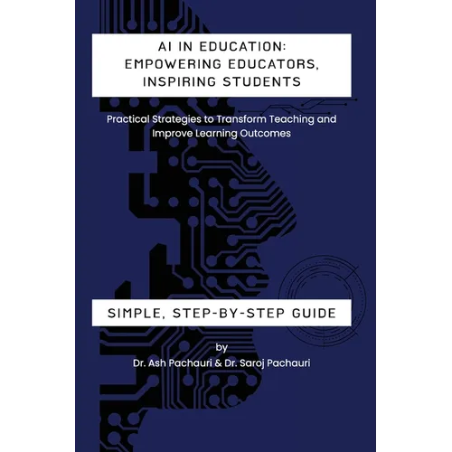 AI in Education: Empowering Educators, Inspiring Students - Practical Strategies to Transform Teaching and Improve Learning Outcomes: E - Paperback