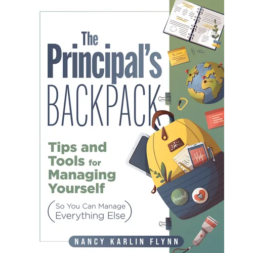 The Principal's Backpack: Tips and Tools for Managing Yourself (So You Can Manage Everything Else) (Become an Effective School Leader with These Tips - Paperback