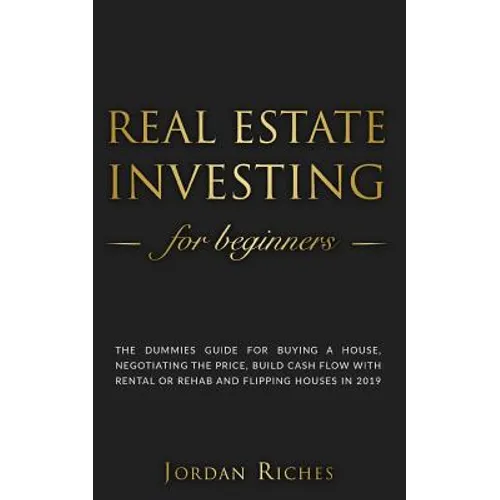 Real Estate Investing for Beginners: The dummies guide for buying a house, negotiating the price, build cash flow with rental or rehab and flipping ho - Paperback