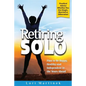 Retiring Solo: Plan to Be Happy, Healthy and Independent in the Years Ahead - Paperback