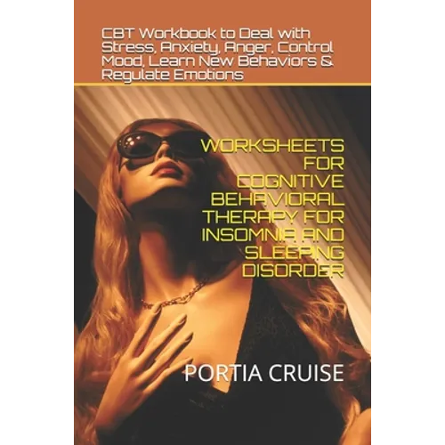 Worksheets for Cognitive Behavioral Therapy for Insomnia and Sleeping Disorder: CBT Workbook to Deal with Stress, Anxiety, Anger, Control Mood, Learn - Paperback