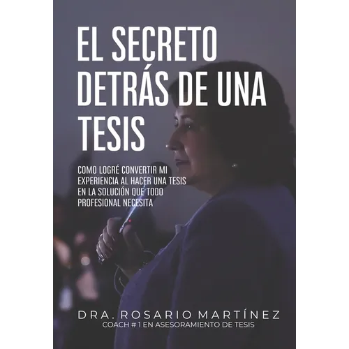 El secreto detrás de una tesis: Cómo logré convertir mi experiencia al hacer una tesis en la solución que todo profesional necesita - Paperback