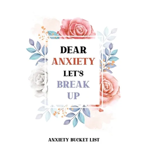 Dear Anxiety Let's Break Up Anxiety Bucket List: Dreams Bucket List for Anxiety and Mood Trackers With Anxiety Symptom Book, Stress Relief Gifts, Thou - Paperback