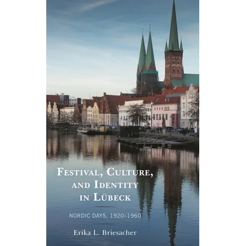 Festival, Culture, and Identity in Lübeck: Nordic Days, 1920-1960 - Hardcover