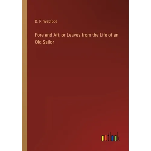 Fore and Aft; or Leaves from the Life of an Old Sailor - Paperback