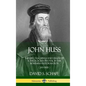 John Huss: The Life, Teachings and Death of a Theologian Pivotal in the Bohemian Reformation (Jan Hus) (Hardcover) - Hardcover