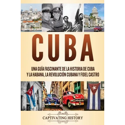 Cuba: Una guía fascinante de la historia de Cuba y La Habana, la Revolución cubana y Fidel Castro - Paperback