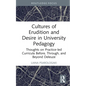 Cultures of Erudition and Desire in University Pedagogy: Thoughts on Practice-led Curricula Before, Through, and Beyond Deleuze - Hardcover