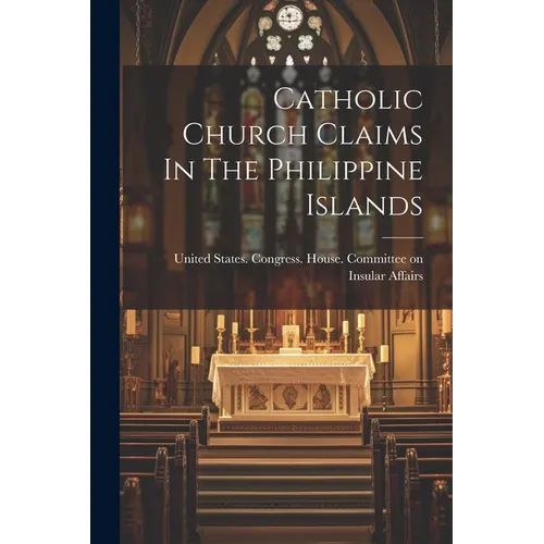 Catholic Church Claims In The Philippine Islands - Paperback