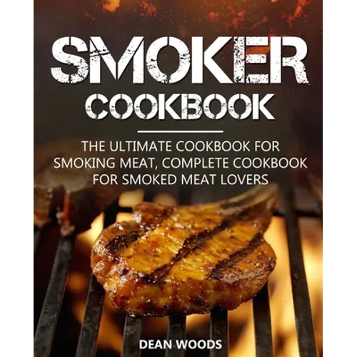 Smoker Cookbook: The Ultimate Cookbook for Smoking Meat, Complete Cookbook for Smoked Meat Lovers - Paperback