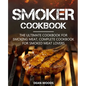 Smoker Cookbook: The Ultimate Cookbook for Smoking Meat, Complete Cookbook for Smoked Meat Lovers - Paperback